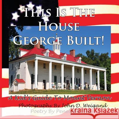 This Is the House George Built! a Kid's Guide to Mount Vernon Penelope Dyan John D. Weigand 9781935118831 Bellissima Publishing - książka