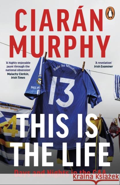 This is the Life: Days and Nights in the GAA Ciaran Murphy 9780241997697 Penguin Books Ltd - książka