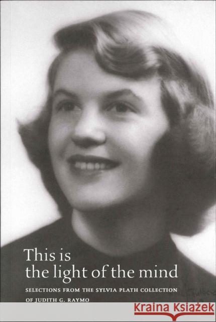 This Is the Light of the Mind: Selections from the Sylvia Plath Collection of Judith G. Raymo Judith G. Raymo Heather Clark 9781605830711 Grolier Club - książka