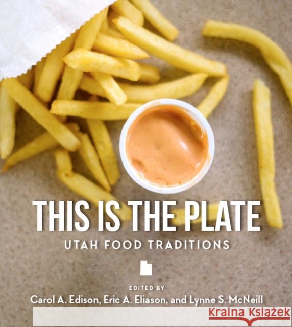 This Is the Plate: Utah Food Traditions Eric A. Eliason Lynne S. McNeill Carol Edison 9781607817406 University of Utah Press - książka