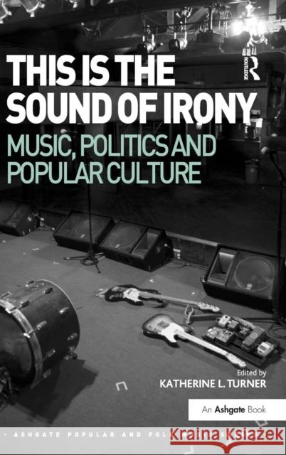 This Is the Sound of Irony: Music, Politics and Popular Culture Katherine Leonard Turner Derek B. Scott Stan Hawkins 9781472442598 Ashgate Publishing Limited - książka