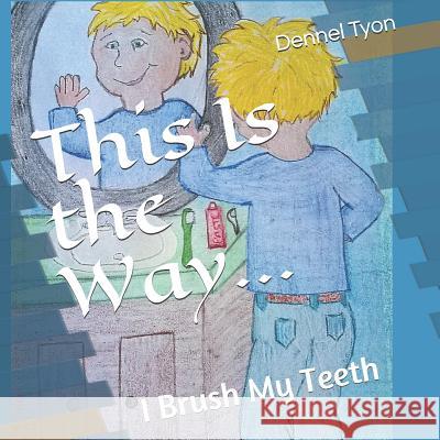 This Is the Way...: I Brush My Teeth Dennel B. Tyon Dennel B. Tyon 9781732411449 Middle-Ground Ministries - książka