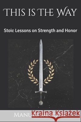 This is The Way: Stoic Lessons on Strength and Honor Sanchez, Manuel 9798577500955 Independently Published - książka