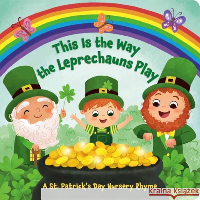 This Is the Way the Leprechauns Play: A St. Patrick's Day Nursery Rhyme Arlo Finsy Yuyi Chen 9780593482681 Random House USA Inc - książka