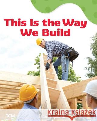 This Is the Way We Build: A Wordless Nonfiction Book Fabiola Sepulveda, Fabiola Sepulveda 9798765961391 Teacher Created Materials, Inc - książka