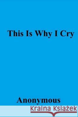 This Is Why I Cry Anonymous 9781500449865 Createspace - książka