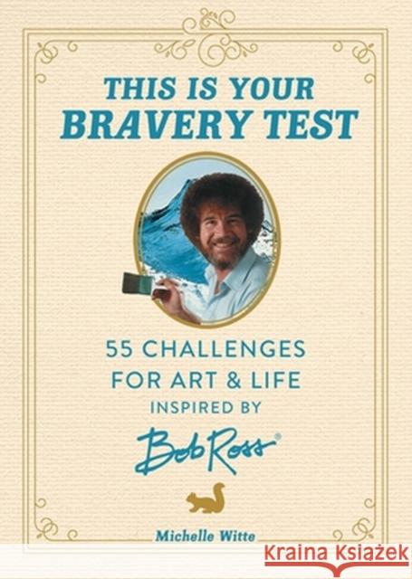 This Is Your Bravery Test: 55 Challenges for Art and Life Inspired by Bob Ross Witte, Michelle 9780762483037 Running Press,U.S. - książka