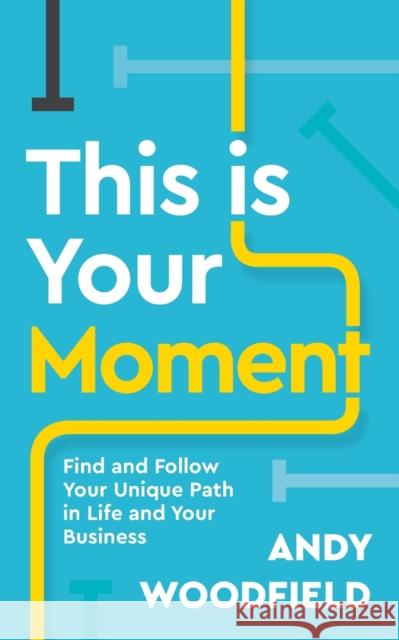 This is Your Moment: Find and Follow Your Unique Path in Life and Your Business Woodfield, Andy 9781784529550 Panoma Press - książka