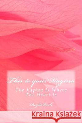 This is your Vagina: The Vagina Is Where the Heart Is Barbi, Purple 9781490425313 Createspace - książka