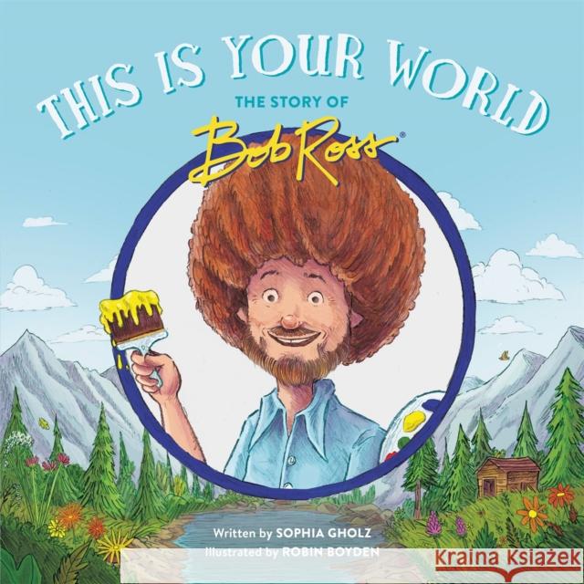 This Is Your World: The Story of Bob Ross Sophia Gholz Robin Boyden 9780762473564 Running Press Kids - książka