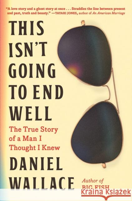 This Isn't Going to End Well: The True Story of a Man I Thought I Knew Daniel Wallace 9781643752105 Algonquin Books - książka