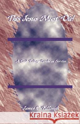 This Jesus Must Die!: A Good Friday Tenebrae Service James C. Killough 9780788011283 CSS Publishing Company - książka