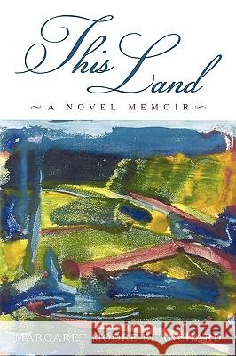 This Land: A Novel Memoir Margaret Moore Blanchard, Moore Blanchar 9781450222624 iUniverse - książka