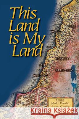This Land is My Land: Rebbe Nachman of Breslov: History, Conflict and Hope in the Land of Israel Of Breslov, Rebbe Nachman 9781530300723 Createspace Independent Publishing Platform - książka