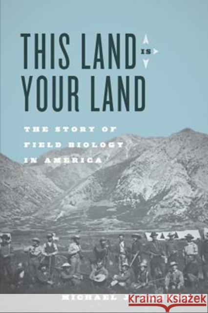 This Land Is Your Land: The Story of Field Biology in America Michael J. Lannoo 9780226580890 University of Chicago Press - książka