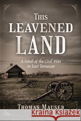 This Leavened Land: A Novel of the Civil War in East Tennessee Thomas Mauser 9781960299864 Munn Avenue Press - książka
