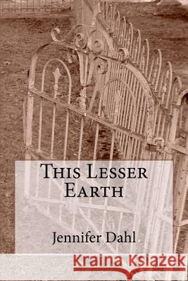 This Lesser Earth Jennifer Dahl 9781470101893 Createspace - książka