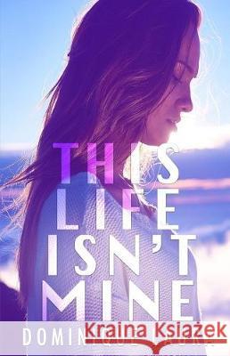 This Life Isn't Mine Dominique Laura 9781974483181 Createspace Independent Publishing Platform - książka