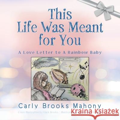 This Life Was Meant for You: A Love Letter to A Rainbow Baby Carly Brooks Mahony 9781649904850 Palmetto Publishing - książka