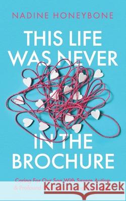 This Life Was Never In The Brochure: Caring For Our Son With Severe Autism & Profound Multiple Learning Disabilities Nadine Honeybone 9781915771216 Authors & Co - książka