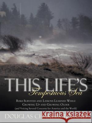 This Life's Tempestuous Sea: Risks Survived and Lessons Learned While Growing Up and Growing Older (and Voicing Several Concerns for America and Th Toland, Douglas Charles 9781481735162 Authorhouse - książka