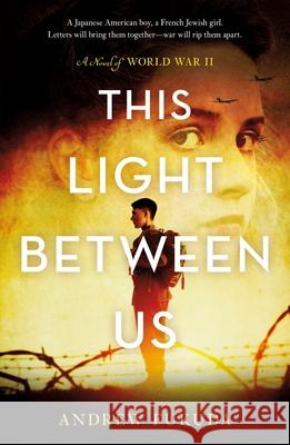 This Light Between Us: A Novel of World War II Andrew Fukuda 9781250192394 Tor Teen - książka