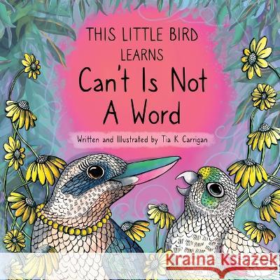 This Little Bird Learns That Can\'t Is Not A Word Tia K. Carrigan Tia K. Carrigan 9780645585124 This Bird - książka
