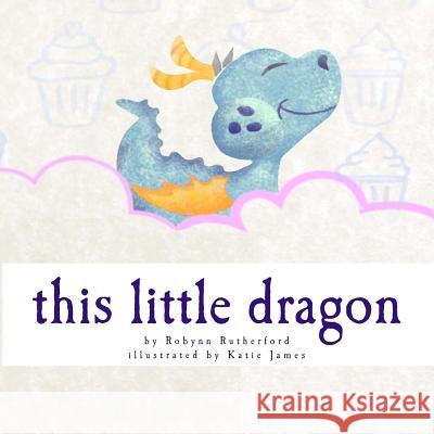 This Little Dragon Robynn Rutherford Katie James 9780992022204 Robynn's Nest - książka