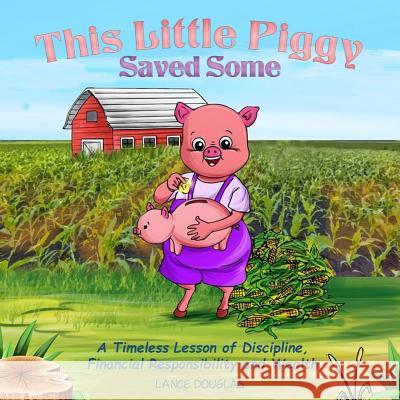 This Little Piggy Saved Some: A Timeless Lesson of Discipline, Financial Responsibility and Wealth Lance Douglas 9780692123829 Lance Douglas - książka