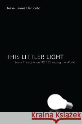 This Littler Light: Some Thoughts on Not Changing the World Jesse James Deconto 9781620328194 Cascade Books - książka