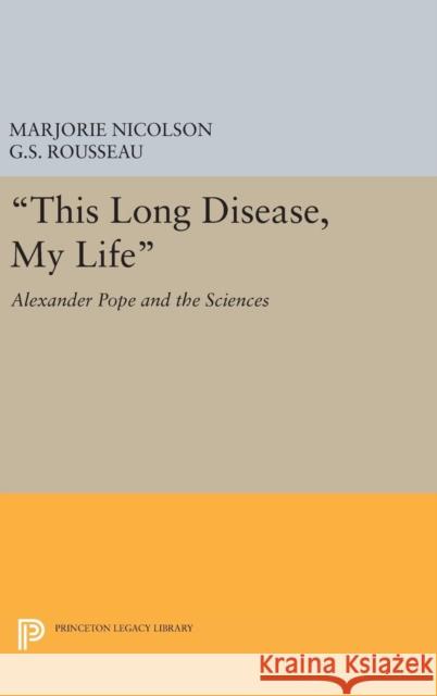 This Long Disease, My Life: Alexander Pope and the Sciences Marjorie Hope Nicolson George Sebastian Rousseau 9780691649245 Princeton University Press - książka