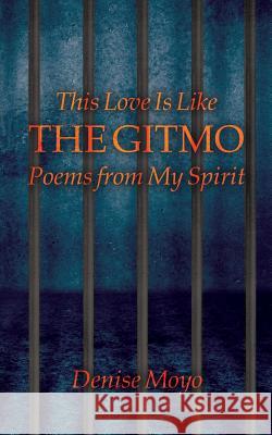 This Love Is Like the Gitmo: Poems from My Spirit Denise Moyo 9781540858979 Createspace Independent Publishing Platform - książka