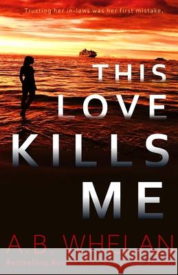 This Love Kills Me A B Whelan 9780983472971 Burbank Books - książka