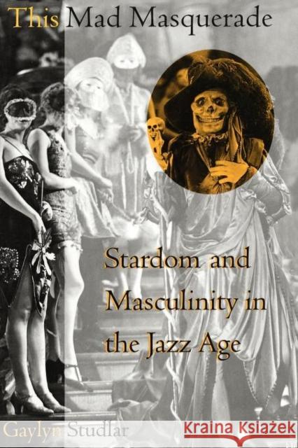This Mad Masquerade: Stardom and Masculinity in the Jazz Age Studlar, Gaylyn 9780231103213 Columbia University Press - książka