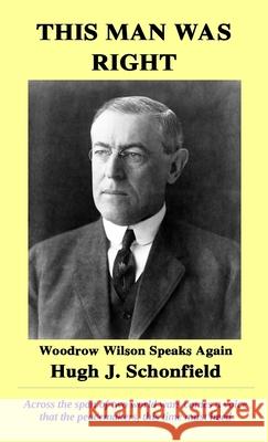 This Man Was Right: Woodrow Wilson Speaks Again Hugh J. Schonfield 9783949197079 Texianer Verlag for the Hugh & Helene Schonfi - książka