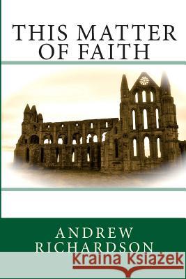 This Matter of Faith MR Andrew E. M. Richardson 9781512270808 Createspace - książka