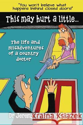 This May Hurt a Little...: The Life and Misadventures of a Country Doctor Dr Jeremy Bradshaw-Smith 9781910125632 Filament Publishing Ltd - książka