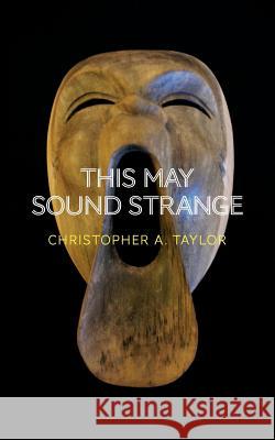 This May Sound Strange Christopher A. Taylor 9781460206966 FriesenPress - książka