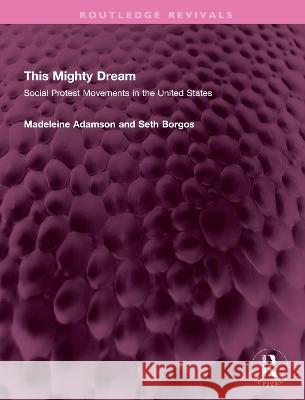 This Mighty Dream: Social Protest Movements in the United States Madeleine Adamson Seth Borgos 9781032449449 Routledge - książka