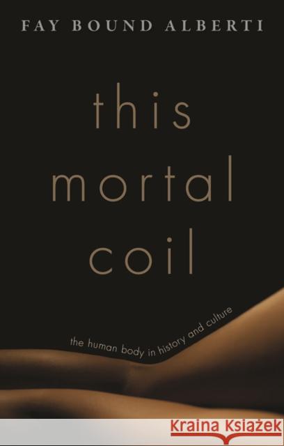 This Mortal Coil : The Human Body in History and Culture Fay Bound Alberti 9780199599035 Oxford University Press - książka