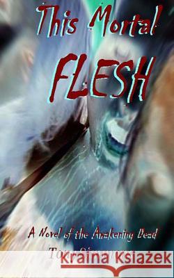 This Mortal Flesh: A Novel of the Awakening Dead Tony Simmons 9781507738306 Createspace - książka