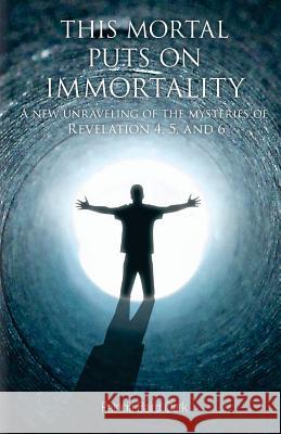 This Mortal Puts On Immortality: A new unraveling of the mysteries of Revelation 4, 5 & 6 Clark, Patricia Baird 9780981881447 His Presence Publishers - książka