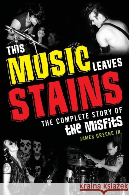 This Music Leaves Stains: The Complete Story of the Misfits Greene, James, Jr. 9781589798922 Taylor Trade Publishing - książka