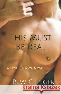This Must Be Real: A High School Novel R W Clinger 9798474313764 Independently Published - książka