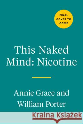 This Naked Mind: Nicotine: The Science-Based Method to Reclaim Your Health and Take Control Easily Annie Grace William Porter 9780593539477 Avery Publishing Group - książka