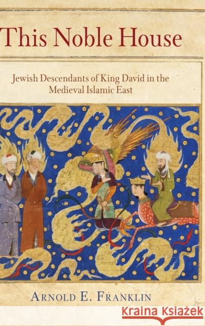 This Noble House: Jewish Descendants of King David in the Medieval Islamic East Arnold E. Franklin 9780812244090 University of Pennsylvania Press - książka