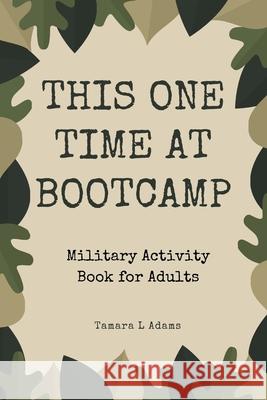 This One Time At Boot Camp: Military Activity Book for Adults Tamara L. Adams 9781710991833 Independently Published - książka