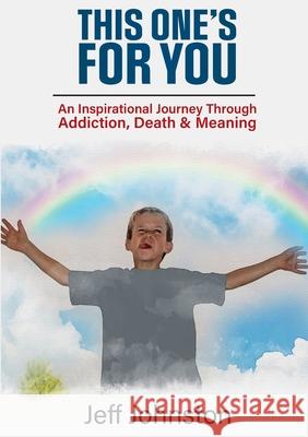 This One's For You: An Inspirational Journey Through Addiction, Death & Meaning Johnston, Jeff 9781735680002 Jeff Johnston - książka