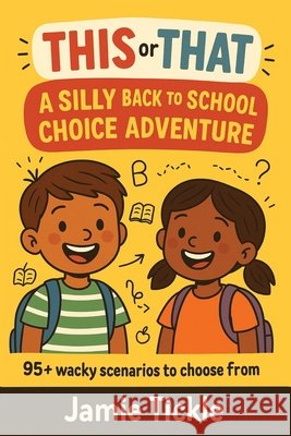 This or That: A Silly Back to School Choice Adventure: 95+ Funny Back-to-School Dilemmas with Wacky Endings A Hilarious Pick-Your-Path Book for Kids A Tickle, Jamie 9798292178576 Independently Published - książka