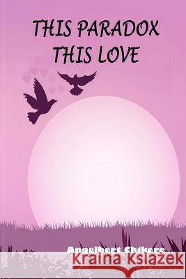 This Paradox This Love: A Poetic Narrative of Love Angelbert Chikere 9781543126631 Createspace Independent Publishing Platform - książka